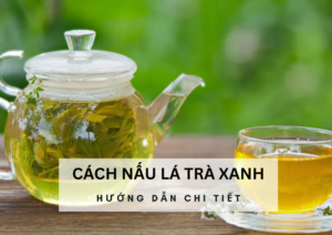 Cách nấu lá trà xanh tươi ngon không bị chát